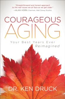 Courageous Aging : Your Best Years Ever Reimagined