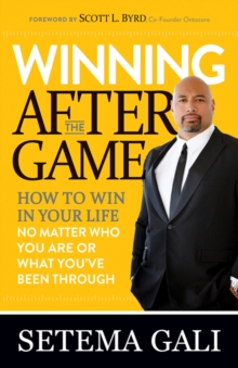 Winning After the Game : How to Win in Your Life No Matter Who You Are or What You've  Been Through