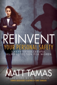 Reinvent Your Personal Safety : 3 Keys to Successful Self-Protection for Women