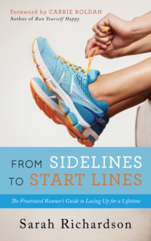 From Sidelines to Startlines : The Frustrated Runner's Guide to Lacing Up for a Lifetime