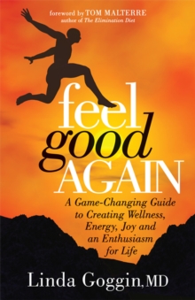 Feel Good Again : A Game-Changing Guide to Creating Wellness, Energy, Joy and an  Enthusiasm for Life