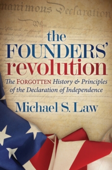 The Founders' Revolution : The Forgotten History & Principles of the Declaration of Independence