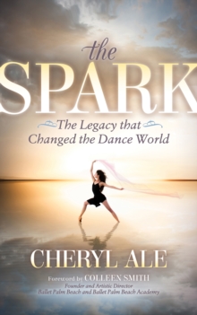 The Spark : The Legacy that Changed the Dance World