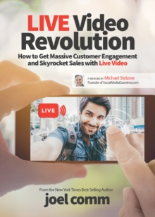 Live Video Revolution : How to Get Massive Customer Engagement and Skyrocket Sales with Live Video