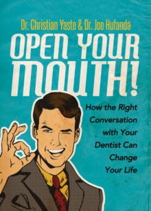 Open Your Mouth! : How the Right Conversation with Your Dentist Can Change Your Life