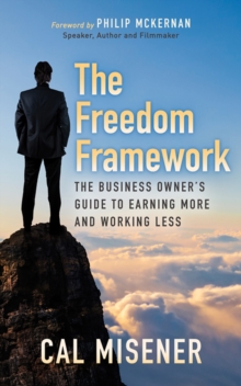 The Freedom Framework : The Business Owner's Guide to Earning More and Working Less