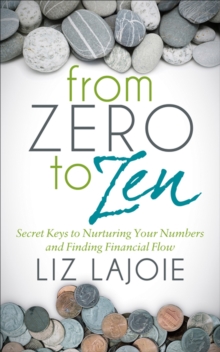 From Zero to Zen : Secret Keys to Nurturing Your Numbers and Finding Financial Flow