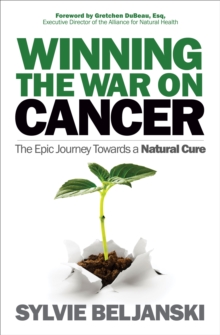 Winning the War on Cancer : The Epic Journey Towards a Natural Cure