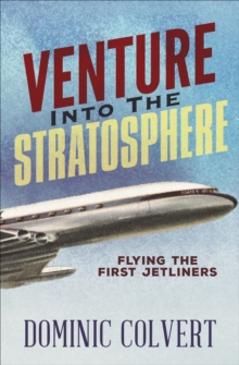 Venture into the Stratosphere : Flying the First Jetliners