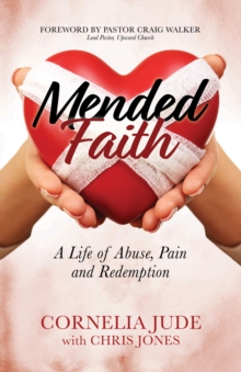 Mended Faith : A Life of Abuse, Pain and Redemption