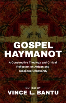 Gospel Haymanot : A Constructive Theology and Critical Reflection on African and Diasporic Christianity