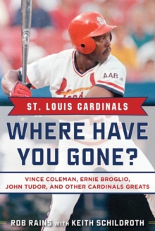 St. Louis Cardinals : Where Have You Gone? Vince Coleman, Ernie Broglio, John Tudor, and Other Cardinals Greats