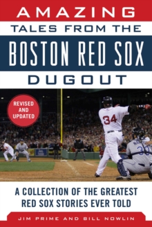 Amazing Tales from the Boston Red Sox Dugout : A Collection of the Greatest Red Sox Stories Ever Told