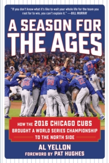 A Season for the Ages : How the 2016 Chicago Cubs Brought a World Series Championship to the North Side