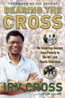 Bearing the Cross : My Inspiring Journey from Poverty to the NFL and Sports Television