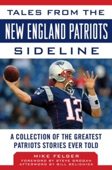 Tales from the New England Patriots Sideline : A Collection of the Greatest Patriots Stories Ever Told, Hardback Book Tales from the New England Patriots Sideline : A Collection of the Greatest Patriots Stories Ever Told, Hardback Book