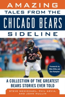 Amazing Tales from the Chicago Bears Sideline : A Collection of the Greatest Bears Stories Ever Told