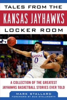 Tales from the Kansas Jayhawks Locker Room : A Collection of the Greatest Jayhawks Basketball Stories Ever Told