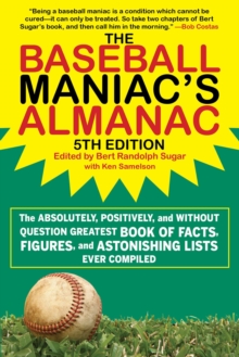 The Baseball Maniac's Almanac : The Absolutely, Positively, and Without Question Greatest Book of Facts, Figures, and Astonishing Lists Ever Compiled