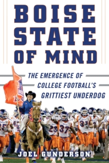 Boise State of Mind : The Emergence of College Football's Grittiest Underdog