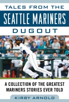 Tales from the Seattle Mariners Dugout : A Collection of the Greatest Mariners Stories Ever Told