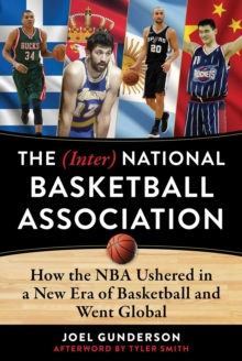 The (Inter) National Basketball Association : How the NBA Ushered in a New Era of Basketball and Went Global