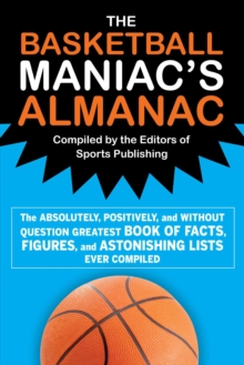 The Basketball Maniac's Almanac : The Absolutely, Positively, and Without Question Greatest Book of Fact, Figures, and Astonishing Lists Ever Compiled