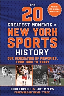 The 20 Greatest Moments in New York Sports History : Our Generation of Memories, From 1960 to Today