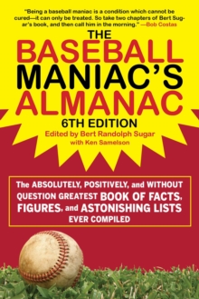 The Baseball Maniac's Almanac : The Absolutely, Positively, and Without Question Greatest Book of Facts, Figures, and Astonishing Lists Ever Compiled