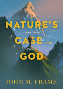 Nature's Case for God : A Brief Biblical Argument, Paperback / softback Book Nature's Case for God : A Brief Biblical Argument, Paperback / softback Book