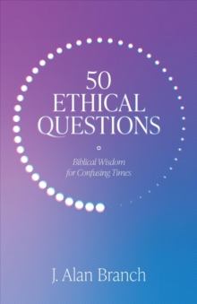 50 Ethical Questions : Biblical Wisdom for Confusing Times