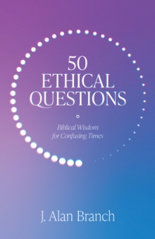 50 Ethical Questions : Biblical Wisdom for Confusing Times