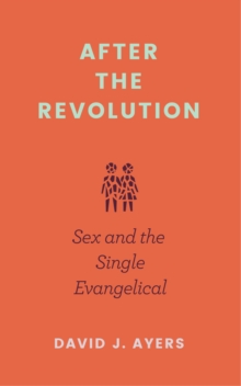 After the Revolution : Sex and the Single Evangelical