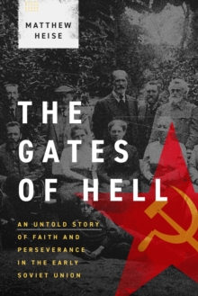 The Gates of Hell : An Untold Story of Faith and Perseverance in the Early Soviet Union