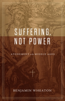 Suffering, not Power : Atonement in the Middle Ages