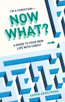 I'm a Christian-Now What? : A Guide to Your New Life With Christ