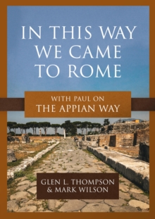 In This Way We Came to Rome : With Paul on the Appian Way