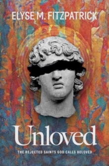 Unloved : The Rejected Saints God Calls Beloved