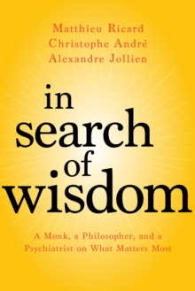 In Search of Wisdom : A Monk, a Philosopher, and a Psychiatrist on What Matters Most, Paperback Book In Search of Wisdom : A Monk, a Philosopher, and a Psychiatrist on What Matters Most, Paperback Book