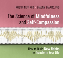The Science of Mindfulness and Self-Compassion : How to Build New Habits to Transform Your Life, CD-Audio Book The Science of Mindfulness and Self-Compassion : How to Build New Habits to Transform Your Life, CD-Audio Book