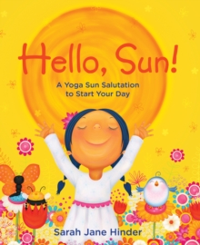 Hello, Sun! : A Yoga Sun Salutation to Start Your Day, Hardback Book Hello, Sun! : A Yoga Sun Salutation to Start Your Day, Hardback Book