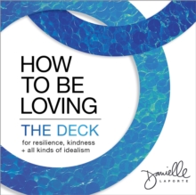 How to Be Loving: The Deck : For Resilience, Kindness, and All Kinds of Idealism