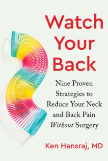 Watch Your Back : Nine Proven Strategies to Reduce Your Neck and Back Pain Without Surgery