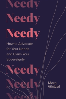 Needy : How to Advocate for Your Needs and Claim Your Sovereignty