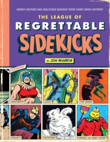 The League of Regrettable Sidekicks : Heroic Helpers from Comic Book History