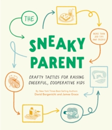 Sneaky Parent, The  : Crafty Tactics for Raising Cheerful, Cooperative Kids