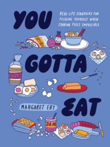 You Gotta Eat : Real-Life Strategies for Feeding Yourself When Cooking Sounds Impossible