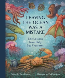 Leaving the Ocean Was a Mistake : Life Lessons from Sixty Sea Creatures
