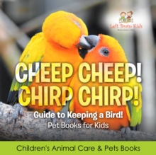 Cheep Cheep! Chirp Chirp! Guide to Keeping a Bird! Pet Books for Kids - Children's Animal Care & Pets Books