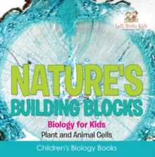 Nature's Building Blocks - Biology for Kids (Plant and Animal Cells) - Children's Biology Books